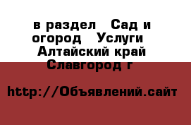  в раздел : Сад и огород » Услуги . Алтайский край,Славгород г.